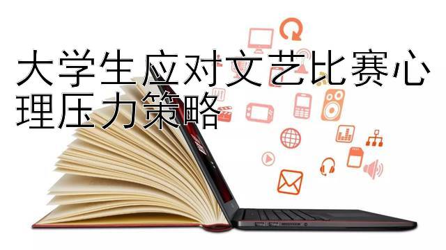 大学生应对文艺比赛心理压力策略