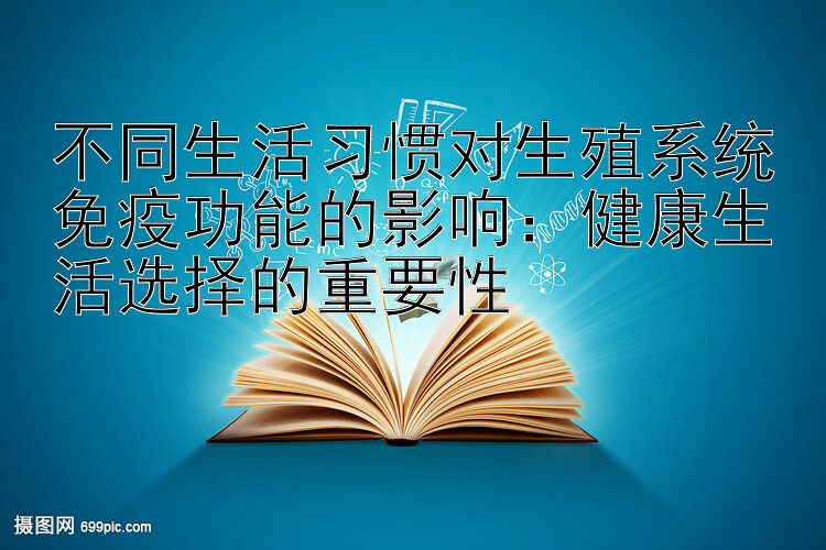 不同生活习惯对生殖系统免疫功能的影响：健康生活选择的重要性