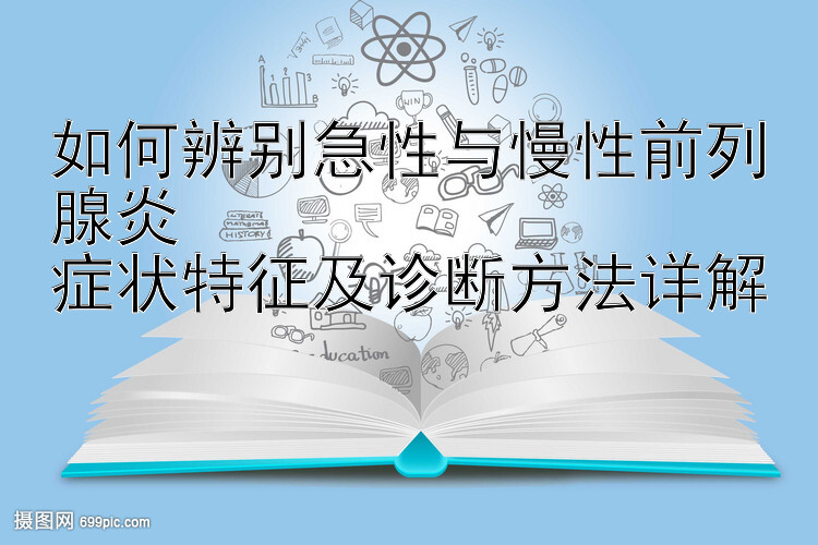 如何辨别急性与慢性前列腺炎  
症状特征及诊断方法详解