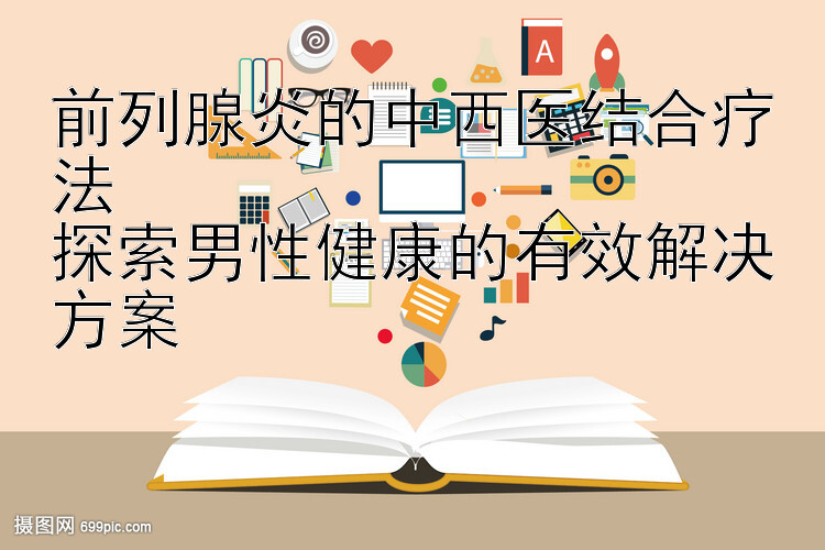 快三求带回本的有良心导师   前列腺炎的中西医结合疗法  探索男性健康的有效解决方案